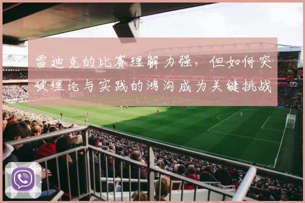雷迪克的比赛理解力强，但如何突破理论与实践的鸿沟成为关键挑战